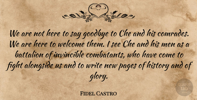 Fidel Castro Quote About Alongside, Battalion, Fight, Goodbye, History: We Are Not Here To...