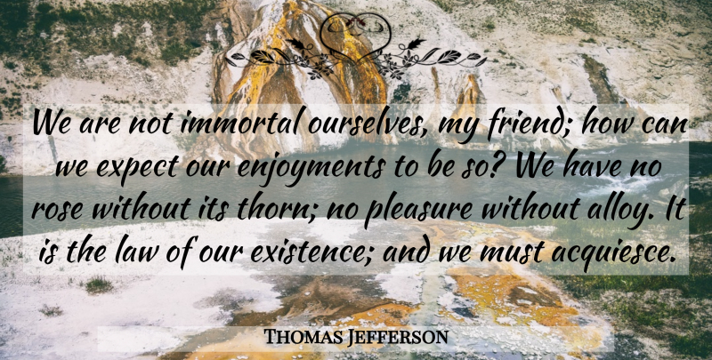 Thomas Jefferson Quote About Law, Rose, Pleasure: We Are Not Immortal Ourselves...