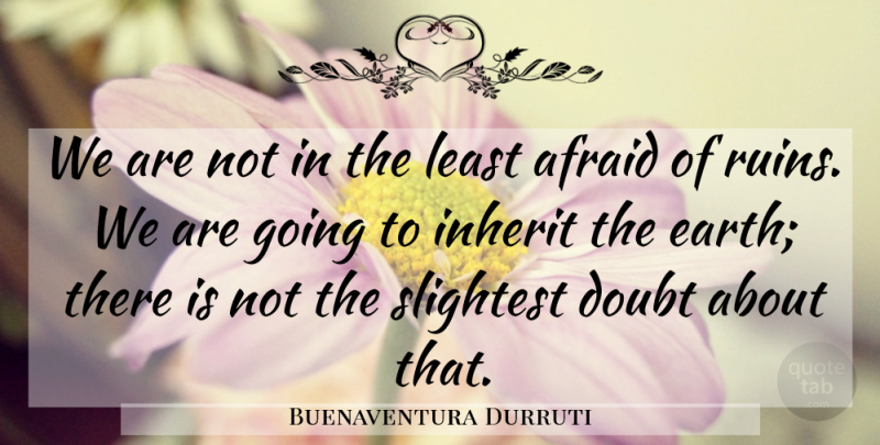 Buenaventura Durruti Quote About Doubt, Ruins, Earth: We Are Not In The...