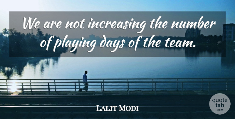 Lalit Modi Quote About Days, Increasing, Number, Playing: We Are Not Increasing The...