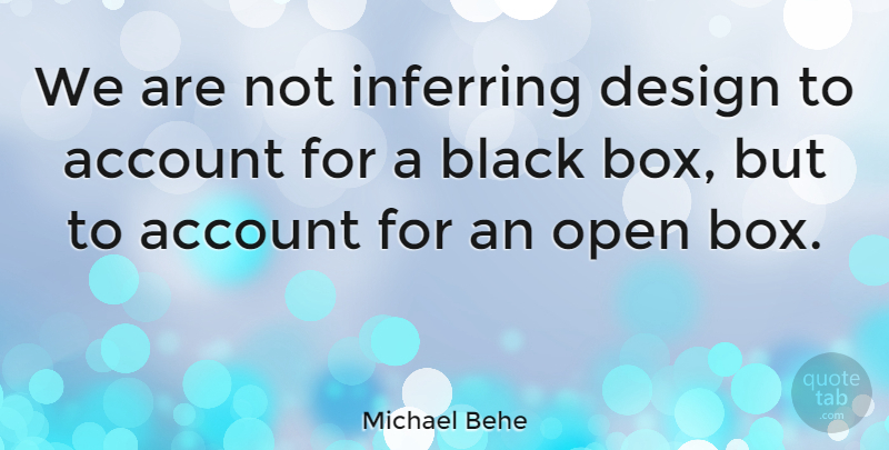 Michael Behe Quote About Design, Black, Boxes: We Are Not Inferring Design...