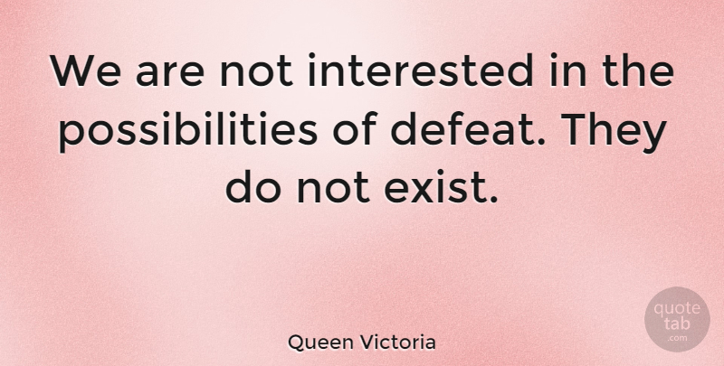 Queen Victoria Quote About Leadership, Inspirational Life, Winning: We Are Not Interested In...