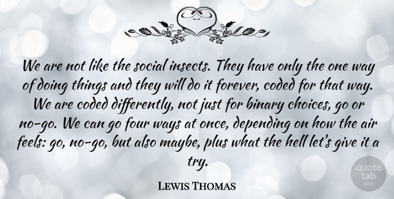 Lewis Thomas Quote About Air, Binary, Depending, Four, Plus: We Are Not Like The...