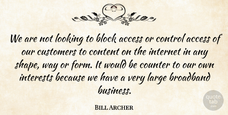 Bill Archer Quote About Access, Block, Broadband, Content, Control: We Are Not Looking To...