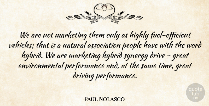 Paul Nolasco Quote About Drive, Driving, Environmental, Great, Highly: We Are Not Marketing Them...