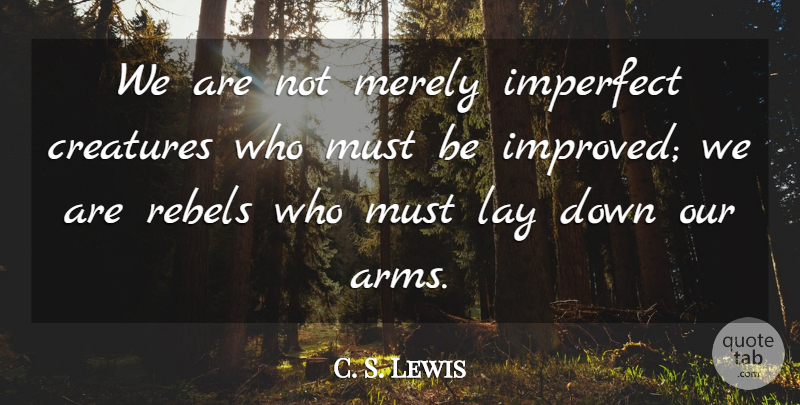 C. S. Lewis Quote About Arms, Rebel, Imperfect: We Are Not Merely Imperfect...