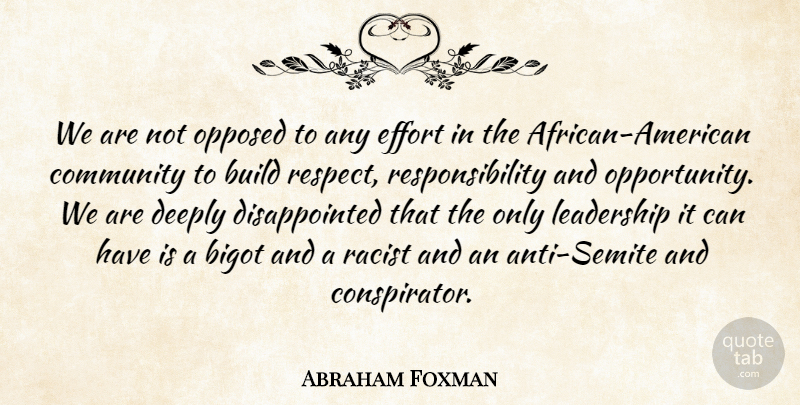 Abraham Foxman Quote About Bigot, Build, Community, Deeply, Effort: We Are Not Opposed To...