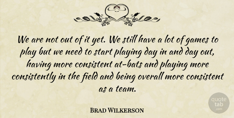 Brad Wilkerson Quote About Consistent, Field, Games, Overall, Playing: We Are Not Out Of...