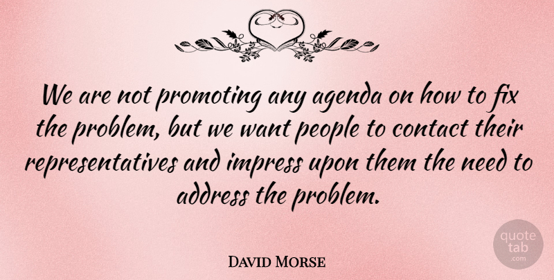 David Morse Quote About Address, Agenda, Contact, Fix, Impress: We Are Not Promoting Any...