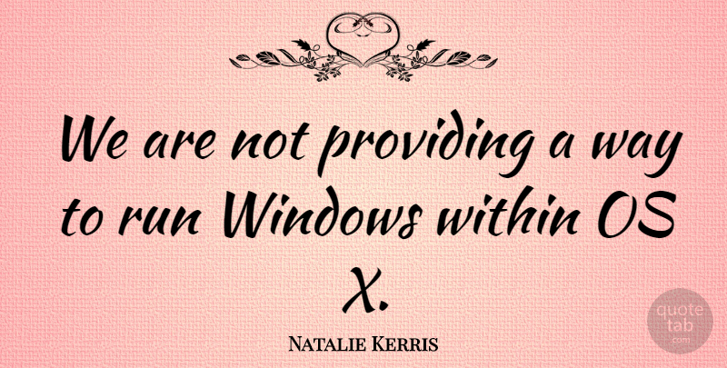 Natalie Kerris Quote About Providing, Run, Windows, Within: We Are Not Providing A...