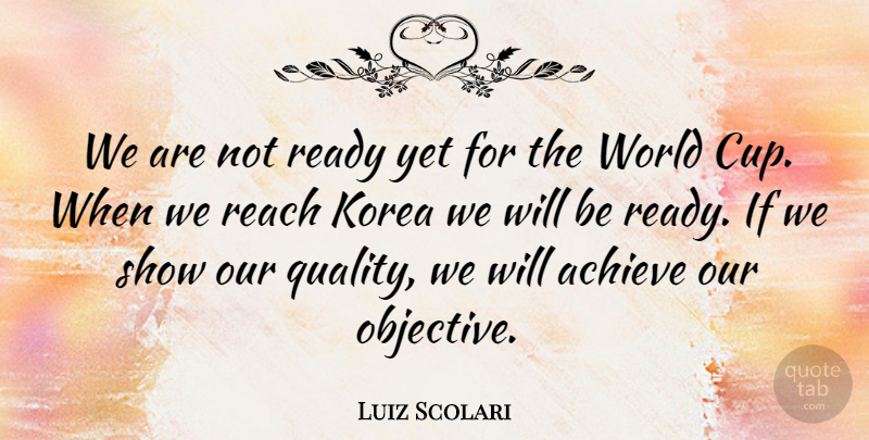 Luiz Scolari Quote About Achieve, Korea, Reach, Ready: We Are Not Ready Yet...