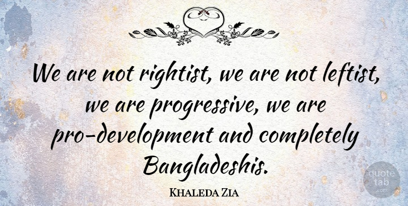 Khaleda Zia Quote About undefined: We Are Not Rightist We...