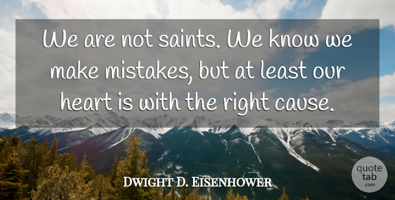 Dwight D. Eisenhower Quote About Mistake, Heart, Causes: We Are Not Saints We...