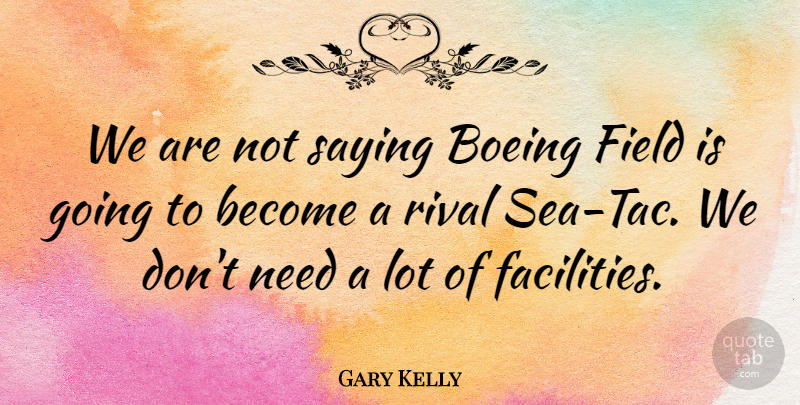 Gary Kelly Quote About Field, Rival, Saying: We Are Not Saying Boeing...