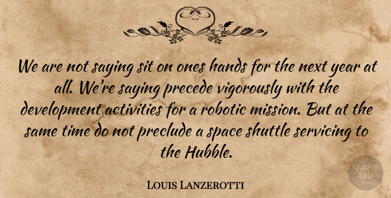 Louis Lanzerotti Quote About Activities, Hands, Next, Precede, Robotic: We Are Not Saying Sit...