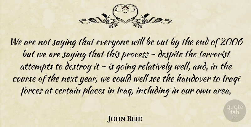John Reid Quote About Attempts, Certain, Course, Despite, Destroy: We Are Not Saying That...