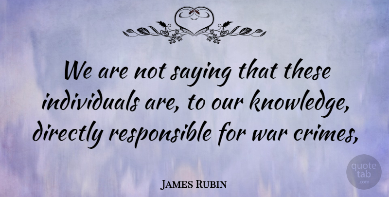 James Rubin Quote About Directly, Saying, War: We Are Not Saying That...