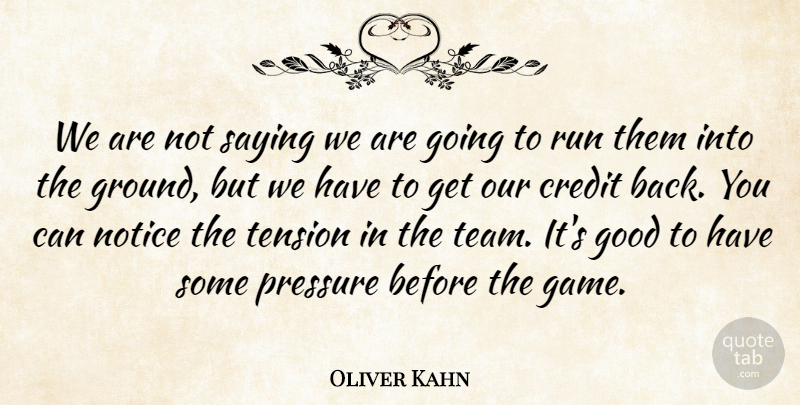 Oliver Kahn Quote About Credit, Good, Notice, Pressure, Run: We Are Not Saying We...
