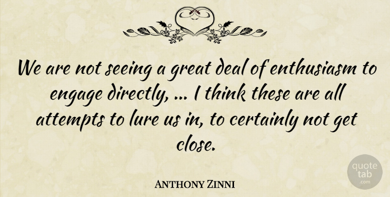 Anthony Zinni Quote About Attempts, Certainly, Deal, Engage, Enthusiasm: We Are Not Seeing A...