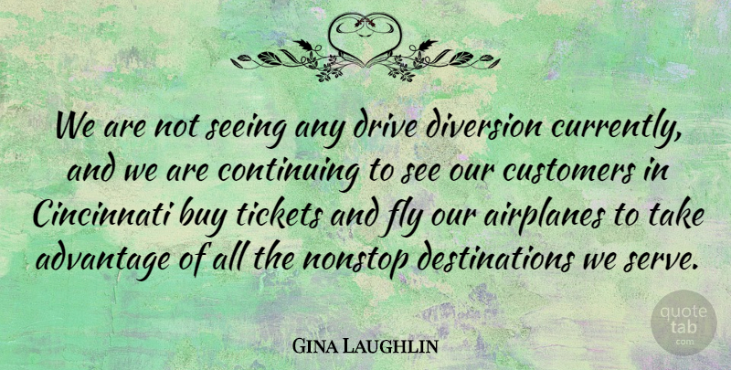 Gina Laughlin Quote About Advantage, Buy, Cincinnati, Continuing, Customers: We Are Not Seeing Any...
