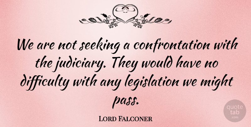 Lord Falconer Quote About Difficulty, Might, Seeking: We Are Not Seeking A...