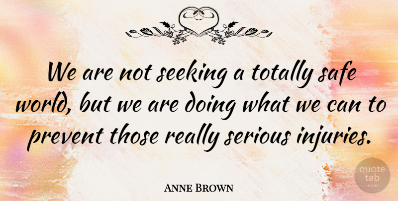 Anne Brown Quote About Prevent, Safe, Seeking, Serious, Totally: We Are Not Seeking A...