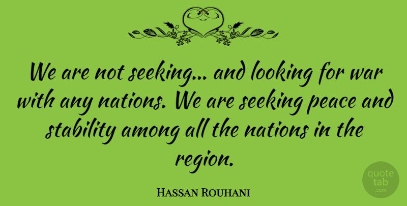 Hassan Rouhani Quote About Among, Nations, Peace, Seeking, Stability: We Are Not Seeking And...
