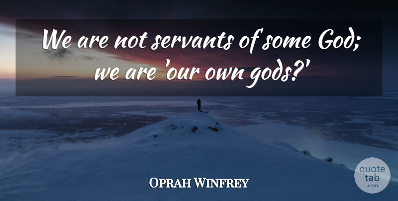 Oprah Winfrey Quote About Servant: We Are Not Servants Of...