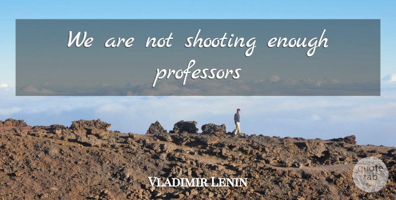 Vladimir Lenin Quote About Inspirational, Shooting, Enough: We Are Not Shooting Enough...