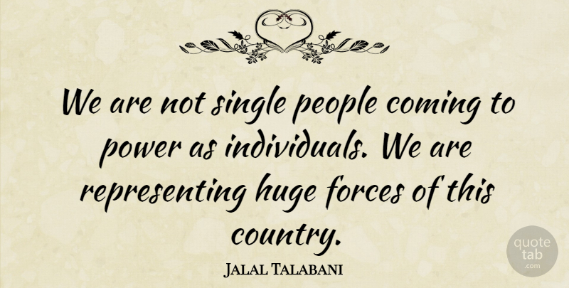 Jalal Talabani Quote About Coming, Forces, Huge, People, Power: We Are Not Single People...