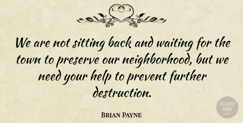 Brian Payne Quote About Further, Help, Preserve, Prevent, Sitting: We Are Not Sitting Back...