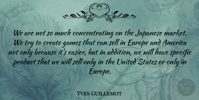 Yves Guillemot Quote About America, Create, Europe, Games, Japanese: We Are Not So Much...