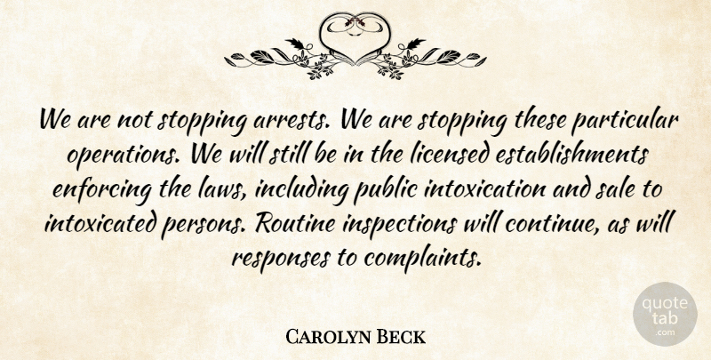 Carolyn Beck Quote About Enforcing, Including, Licensed, Particular, Public: We Are Not Stopping Arrests...