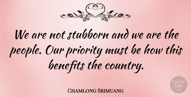 Chamlong Srimuang Quote About Benefits, Priority, Stubborn: We Are Not Stubborn And...