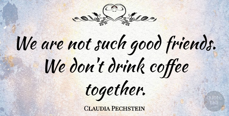 Claudia Pechstein Quote About Coffee, Drink, Good: We Are Not Such Good...