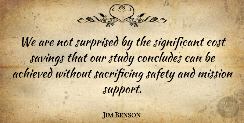 Jim Benson Quote About Achieved, Cost, Mission, Safety, Savings: We Are Not Surprised By...