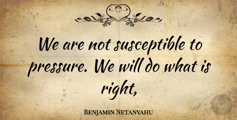 Benjamin Netanyahu Quote About undefined: We Are Not Susceptible To...