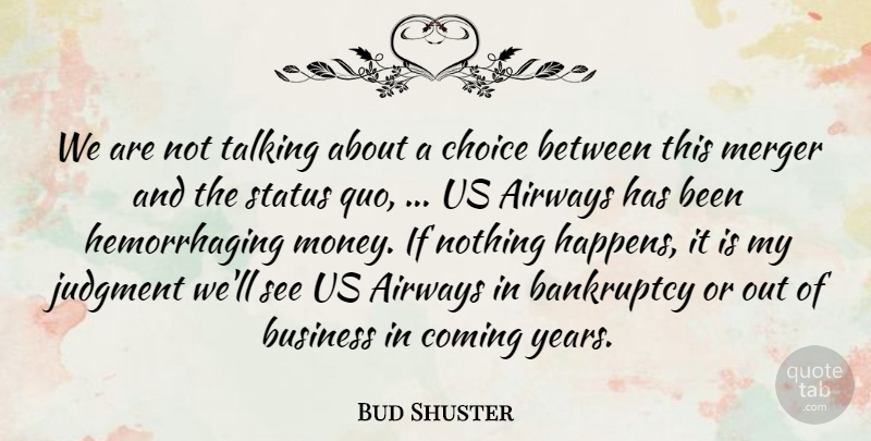 Bud Shuster Quote About Bankruptcy, Business, Choice, Coming, Judgment: We Are Not Talking About...
