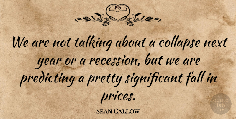Sean Callow Quote About Collapse, Fall, Next, Predicting, Talking: We Are Not Talking About...