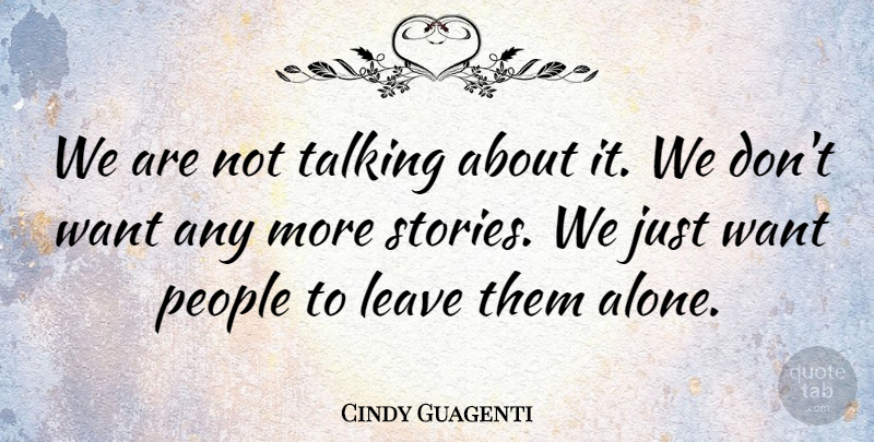 Cindy Guagenti Quote About Leave, People, Talking: We Are Not Talking About...