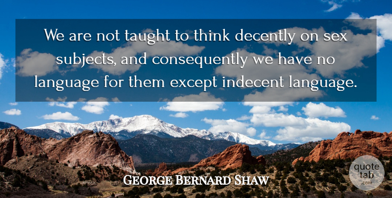 George Bernard Shaw Quote About Sex, Thinking, Taught: We Are Not Taught To...