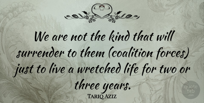 Tariq Aziz Quote About Life, Surrender, Three, Wretched: We Are Not The Kind...
