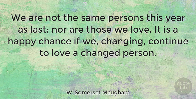 W. Somerset Maugham Quote About Love, Life, Change: We Are Not The Same...