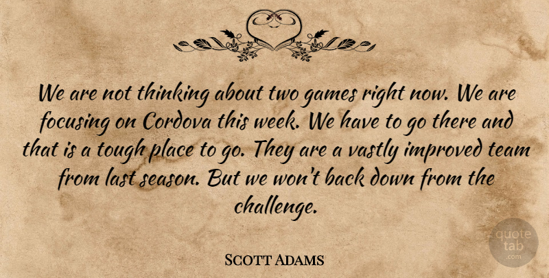 Scott Adams Quote About Focusing, Games, Improved, Last, Team: We Are Not Thinking About...