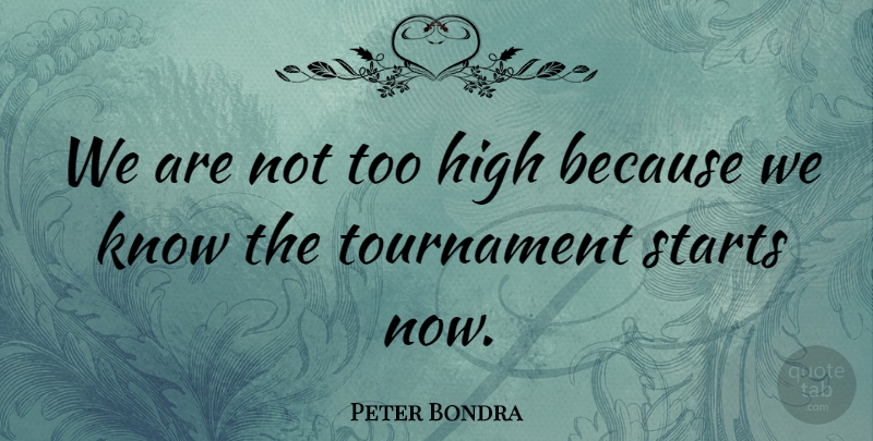 Peter Bondra Quote About High, Starts, Tournament: We Are Not Too High...