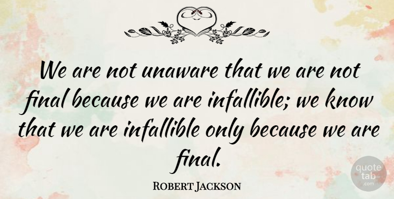 Robert Jackson Quote About Final, Infallible, Unaware: We Are Not Unaware That...