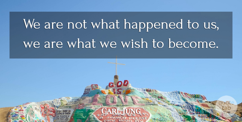 Carl Jung Quote About Inspirational, Wish, Happened: We Are Not What Happened...
