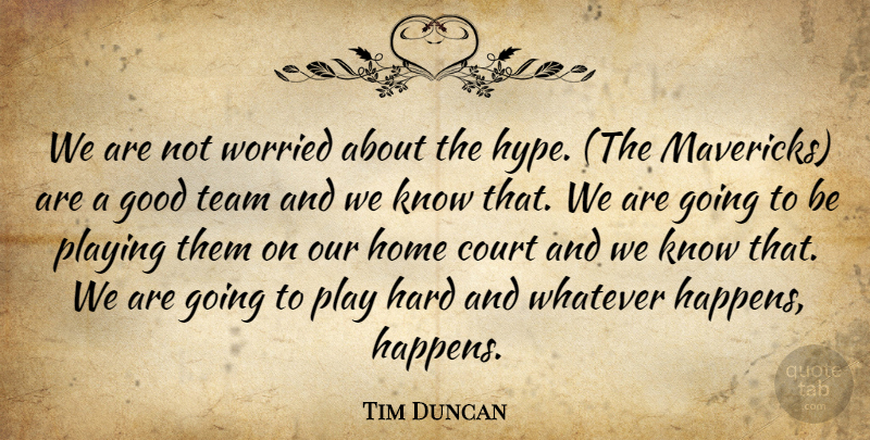Tim Duncan Quote About Court, Good, Hard, Home, Playing: We Are Not Worried About...