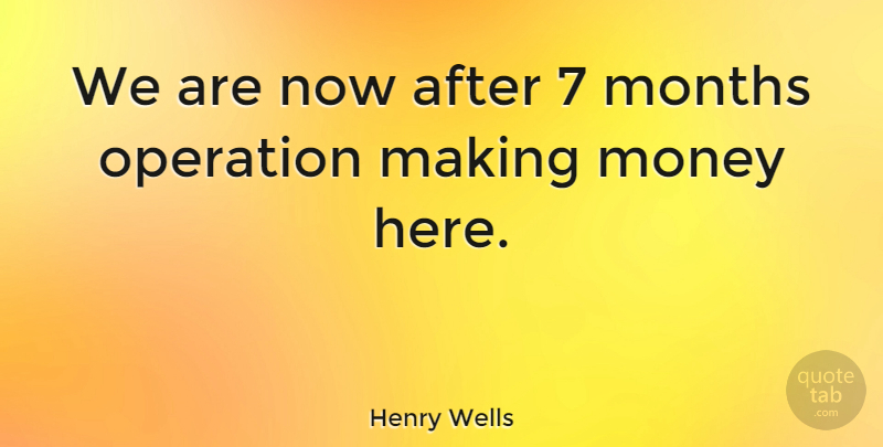 Henry Wells Quote About Money: We Are Now After 7...