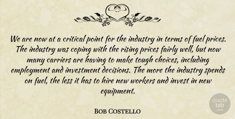 Bob Costello Quote About Carriers, Coping, Critical, Employment, Fairly: We Are Now At A...